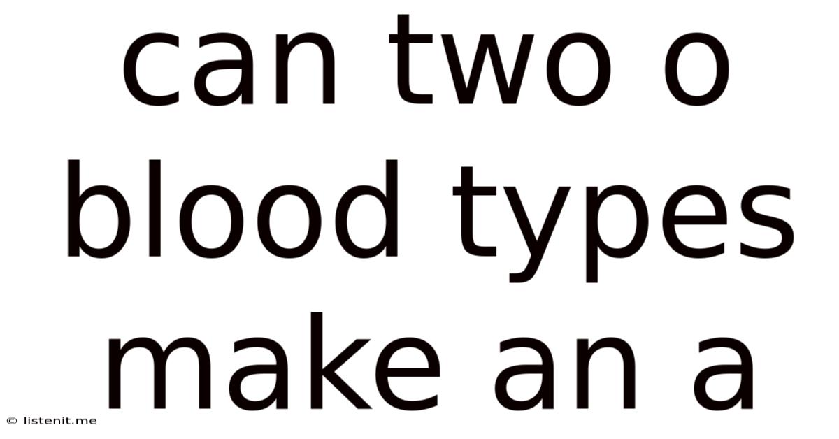 Can Two O Blood Types Make An A
