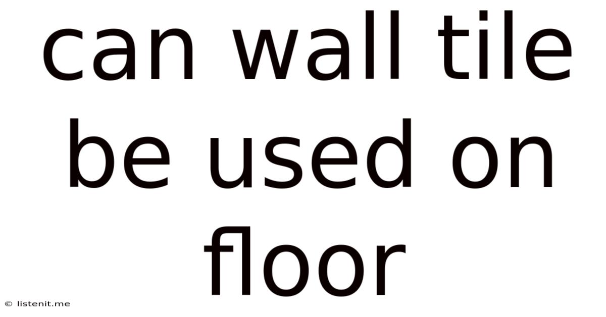 Can Wall Tile Be Used On Floor