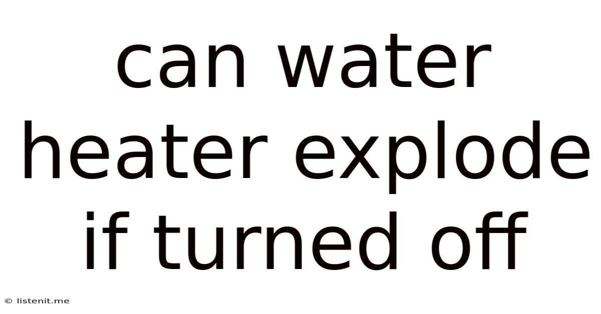 Can Water Heater Explode If Turned Off