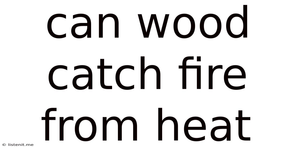 Can Wood Catch Fire From Heat