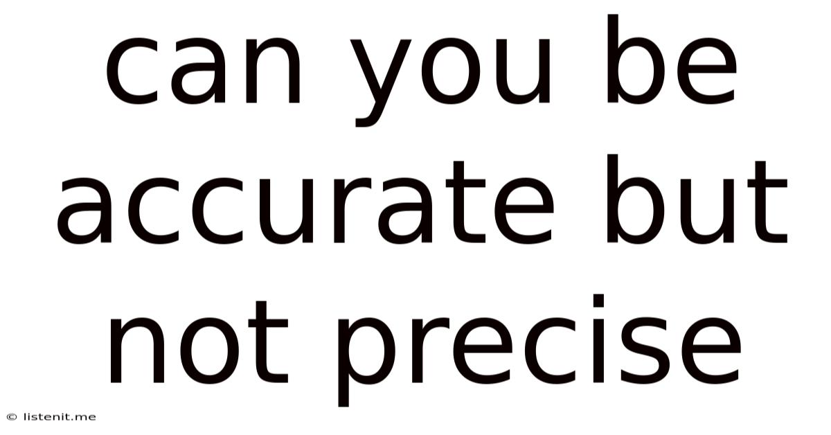 Can You Be Accurate But Not Precise