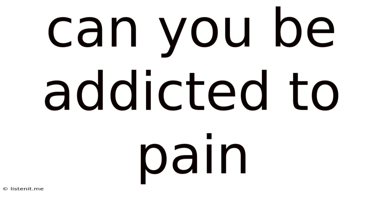 Can You Be Addicted To Pain