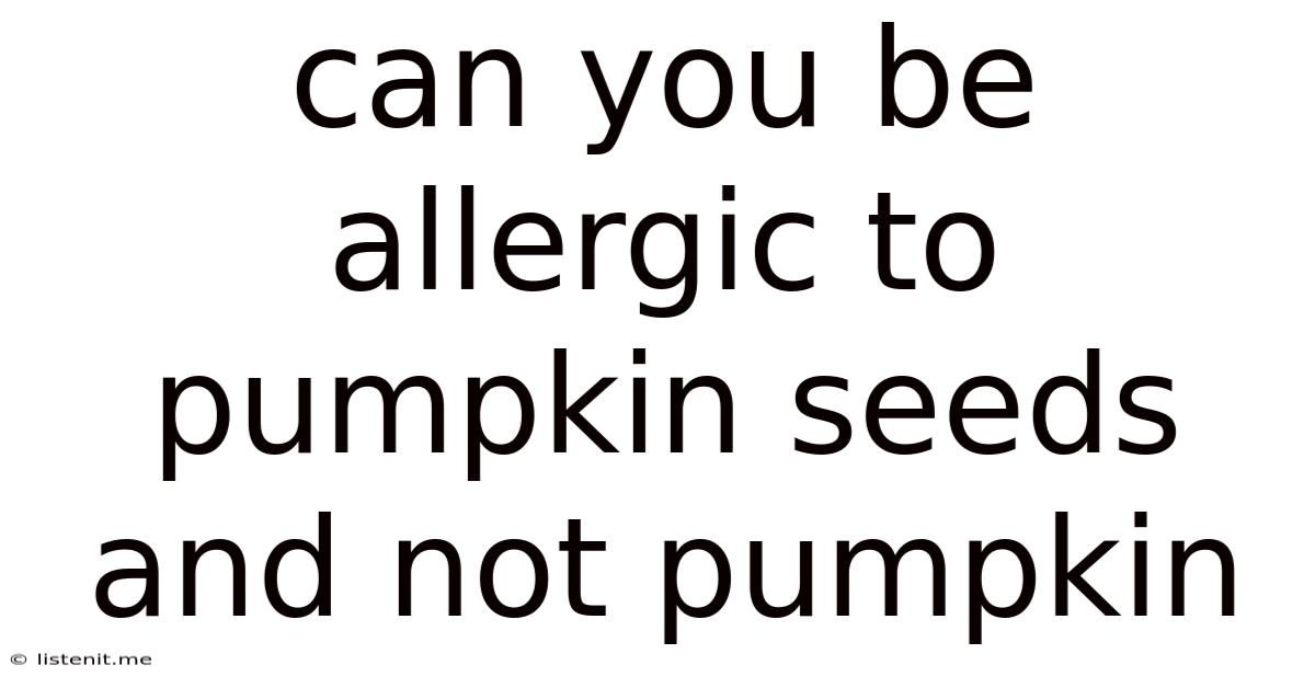 Can You Be Allergic To Pumpkin Seeds And Not Pumpkin