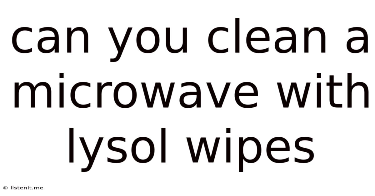 Can You Clean A Microwave With Lysol Wipes