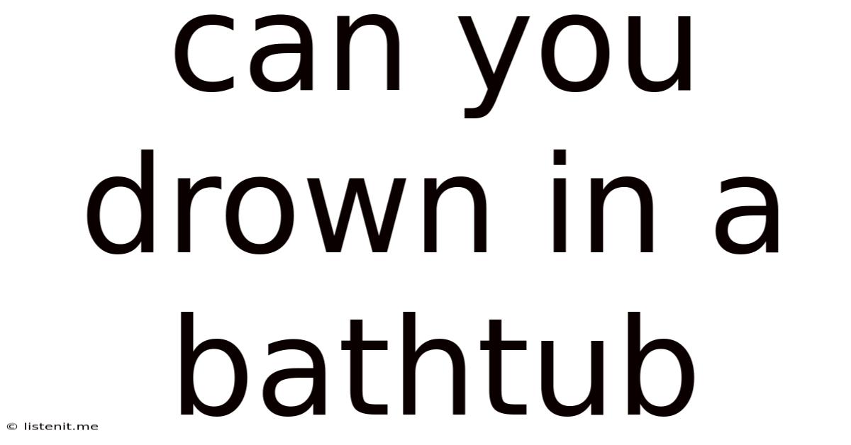 Can You Drown In A Bathtub