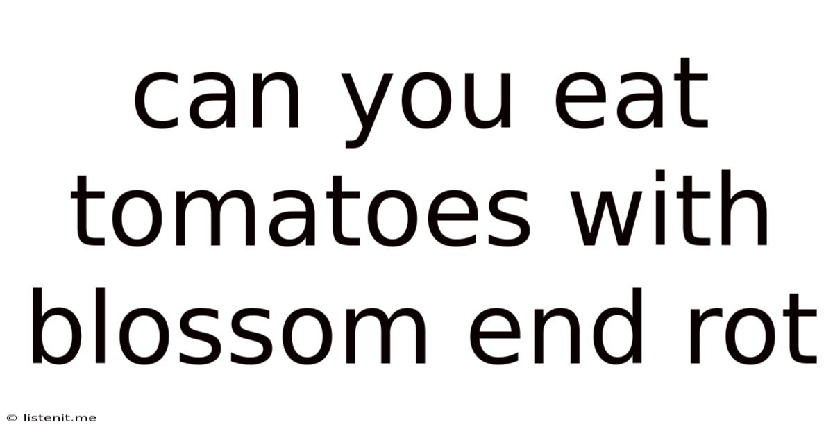 Can You Eat Tomatoes With Blossom End Rot