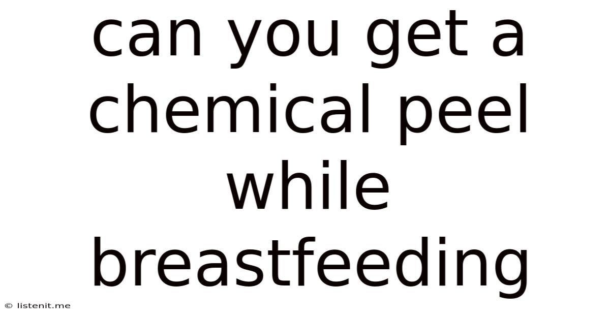 Can You Get A Chemical Peel While Breastfeeding