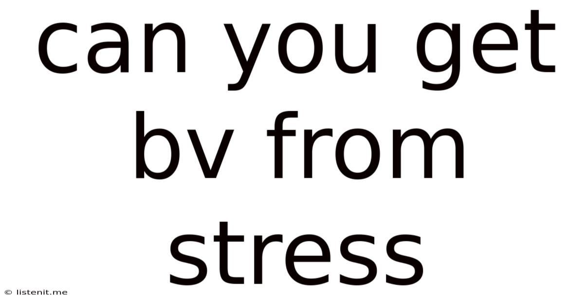 Can You Get Bv From Stress