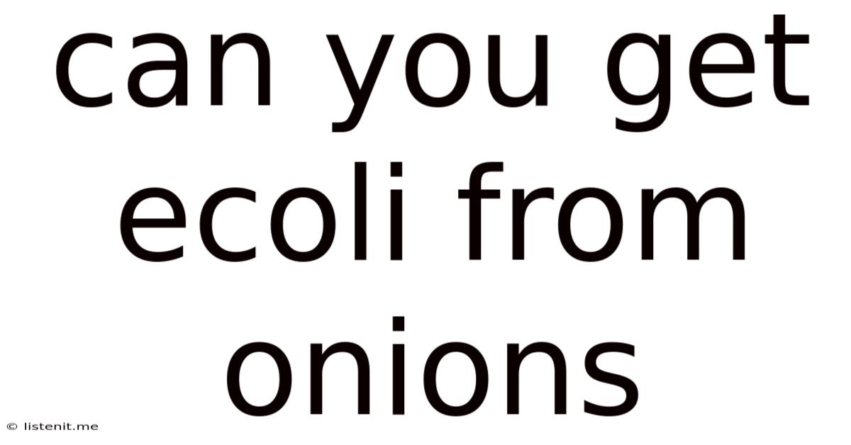 Can You Get Ecoli From Onions