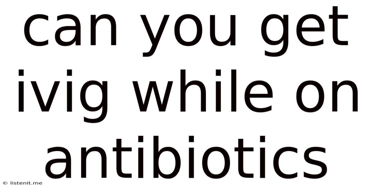 Can You Get Ivig While On Antibiotics