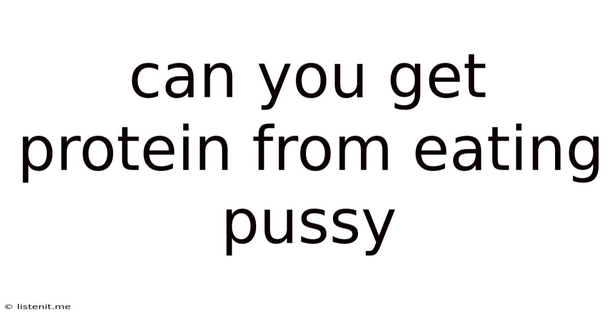 Can You Get Protein From Eating Pussy