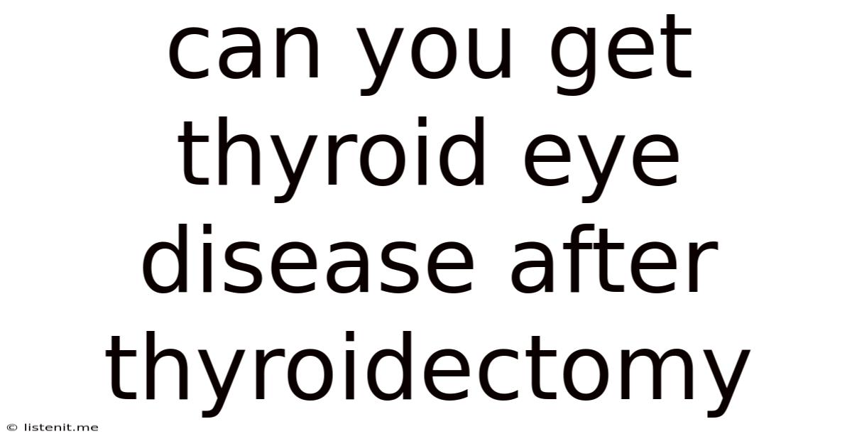 Can You Get Thyroid Eye Disease After Thyroidectomy