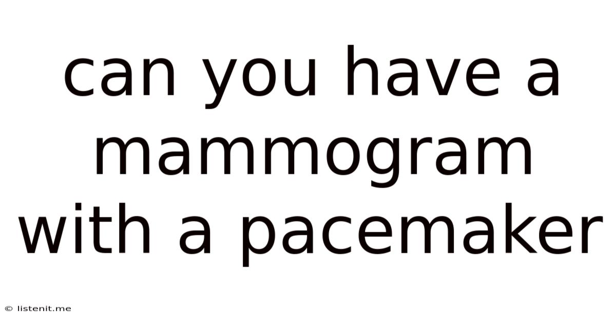 Can You Have A Mammogram With A Pacemaker