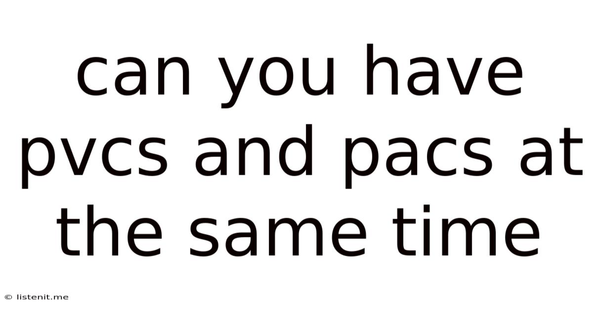 Can You Have Pvcs And Pacs At The Same Time
