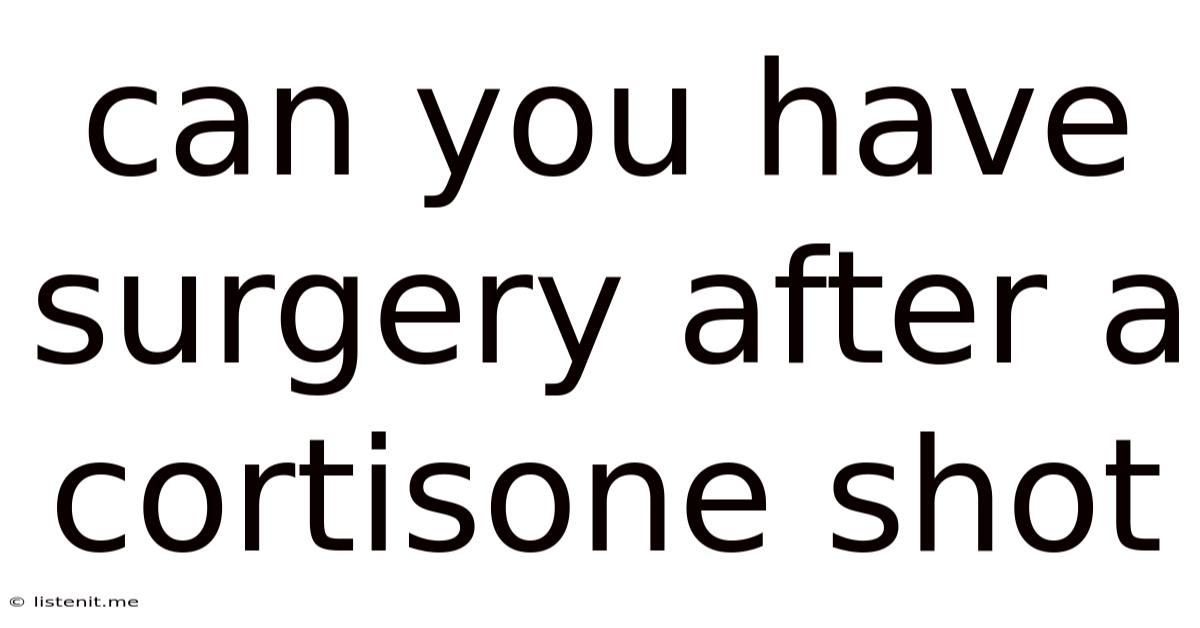 Can You Have Surgery After A Cortisone Shot