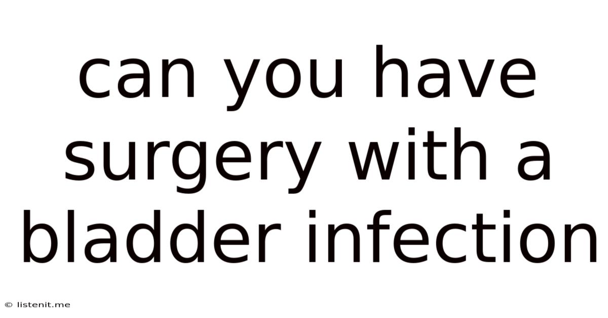 Can You Have Surgery With A Bladder Infection