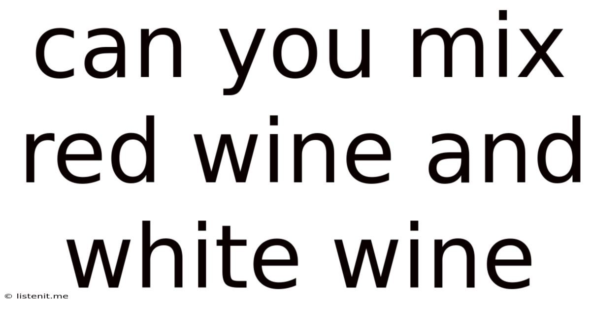 Can You Mix Red Wine And White Wine