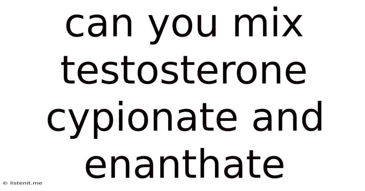 Can You Mix Testosterone Cypionate And Enanthate