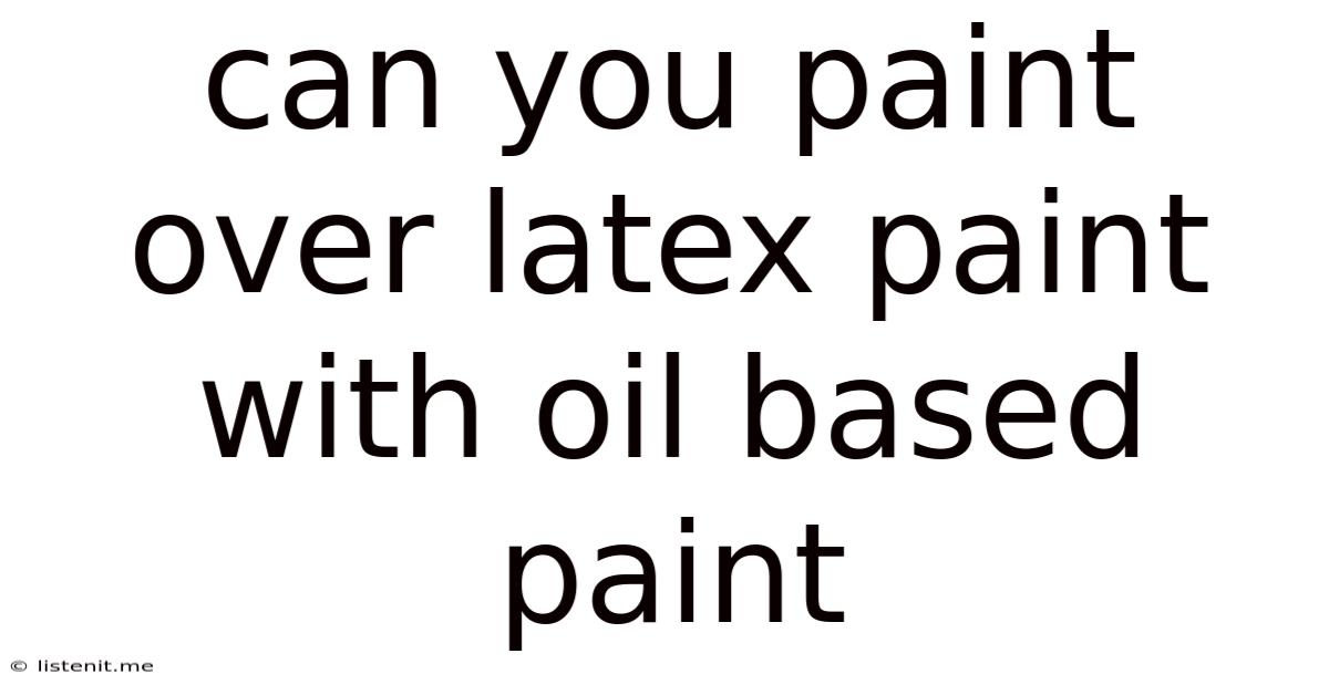 Can You Paint Over Latex Paint With Oil Based Paint