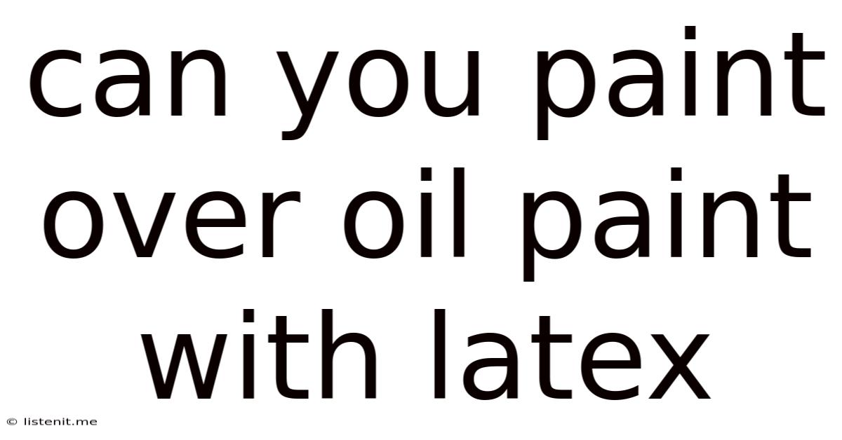 Can You Paint Over Oil Paint With Latex