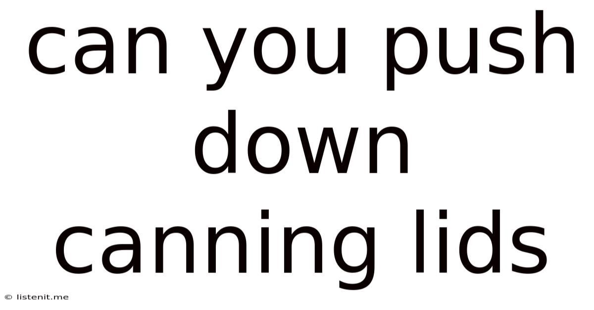 Can You Push Down Canning Lids