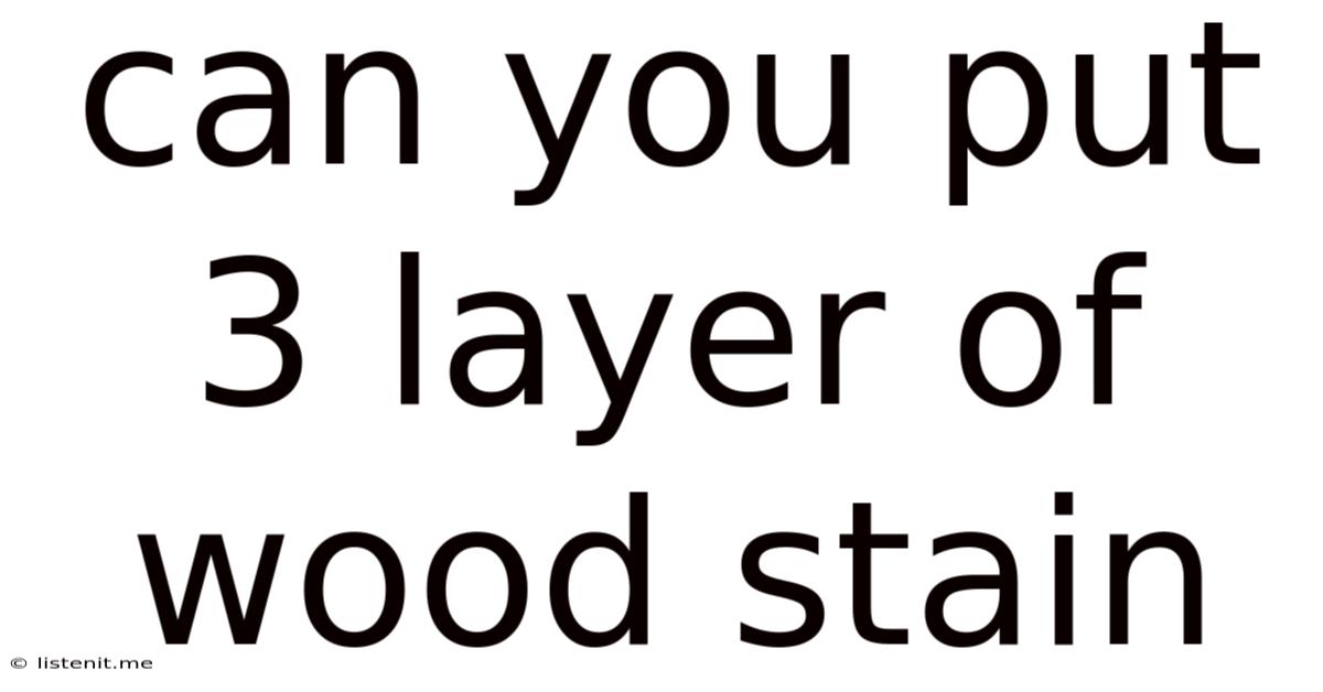 Can You Put 3 Layer Of Wood Stain