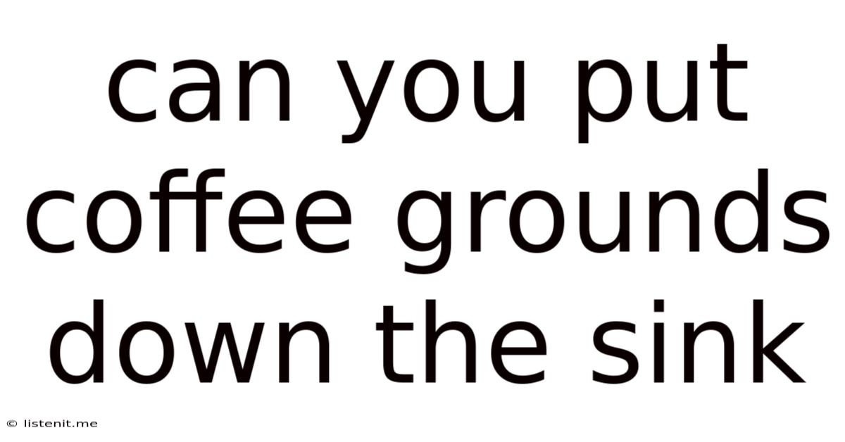 Can You Put Coffee Grounds Down The Sink