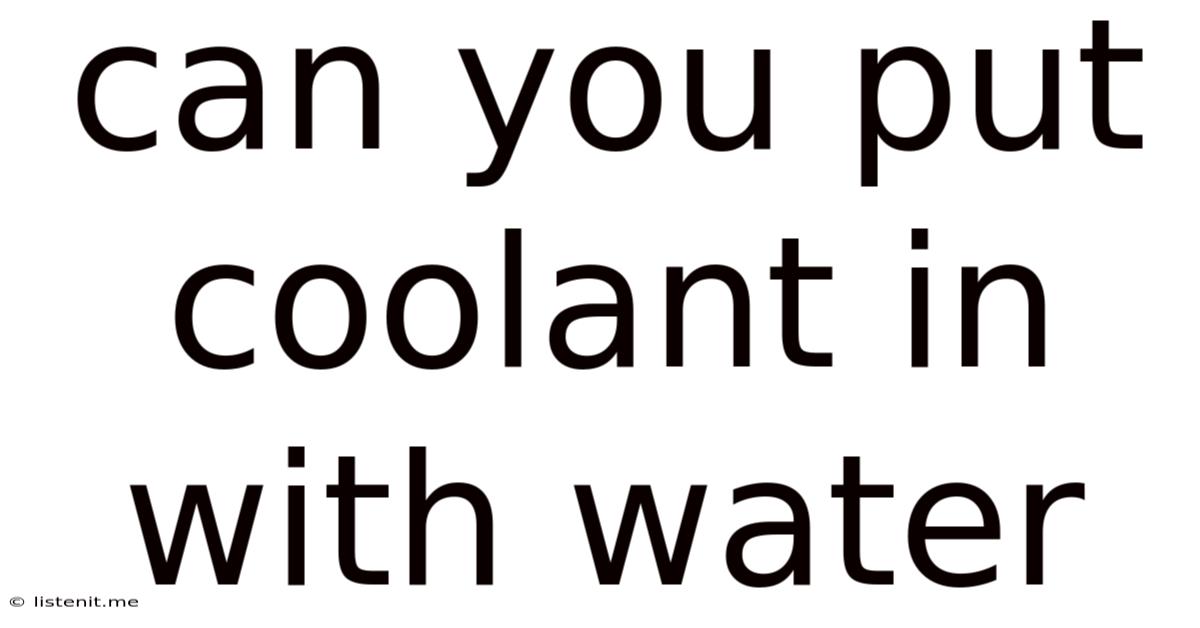 Can You Put Coolant In With Water
