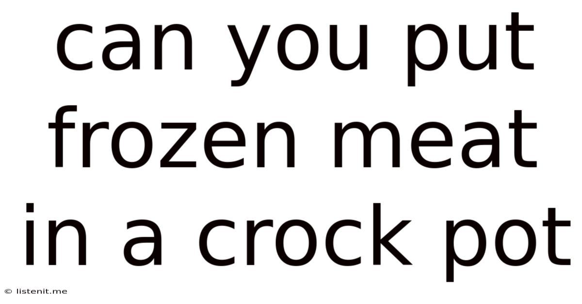 Can You Put Frozen Meat In A Crock Pot