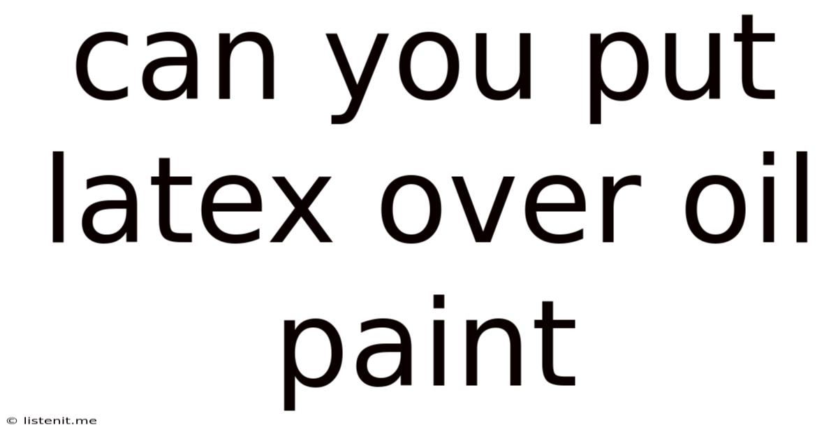 Can You Put Latex Over Oil Paint