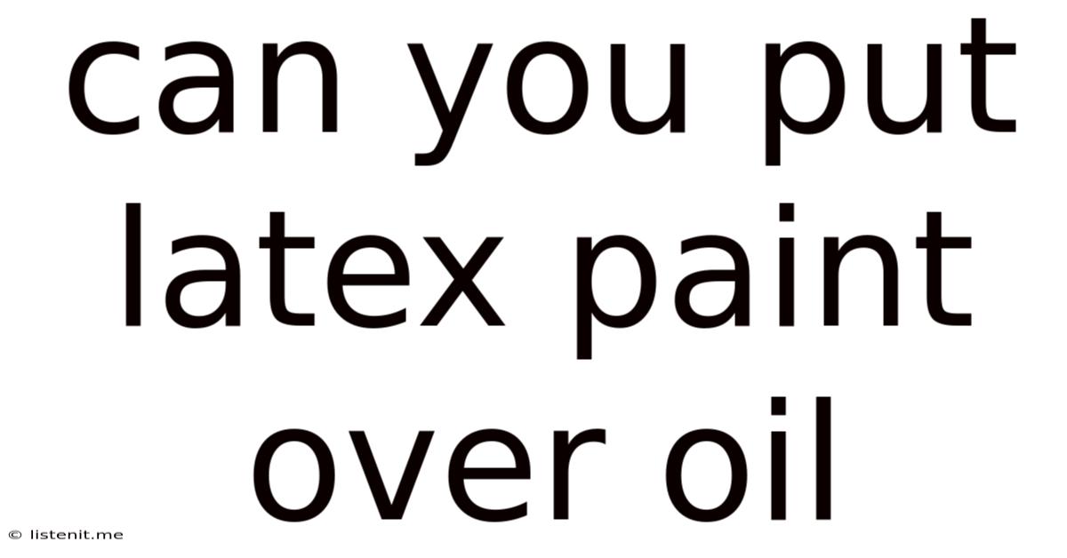 Can You Put Latex Paint Over Oil