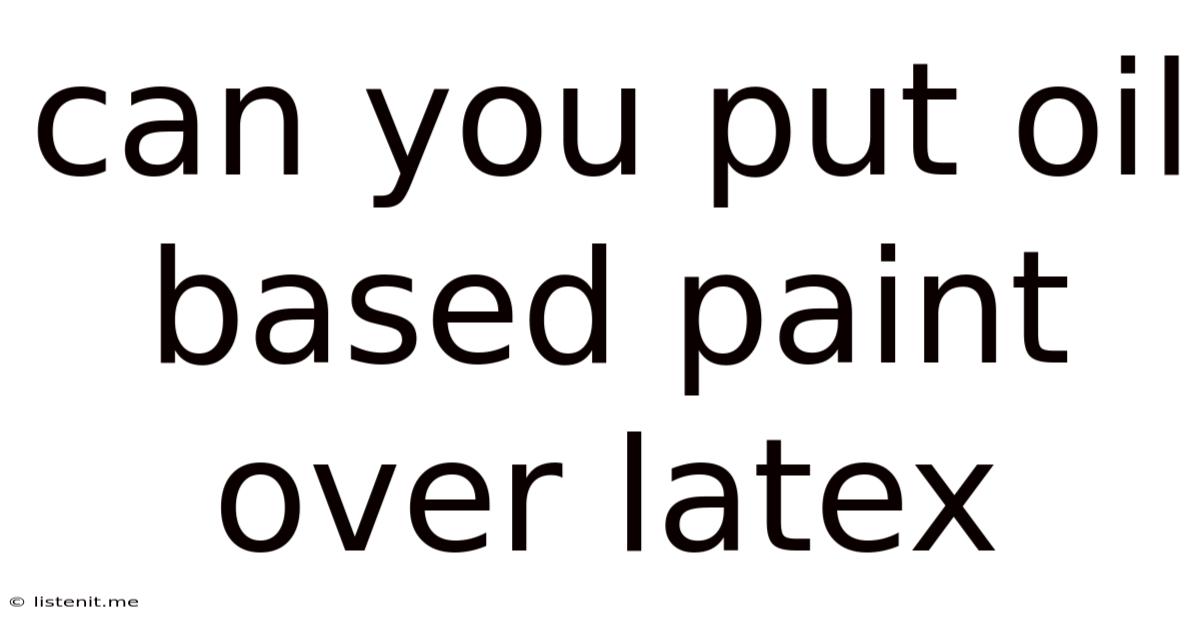 Can You Put Oil Based Paint Over Latex