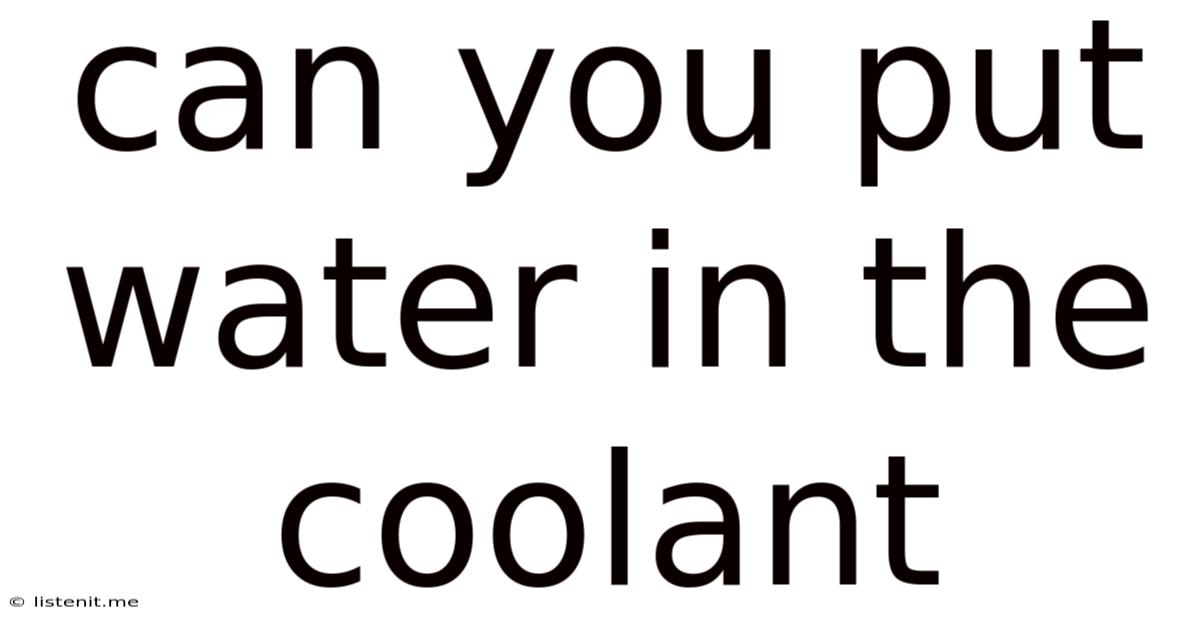 Can You Put Water In The Coolant