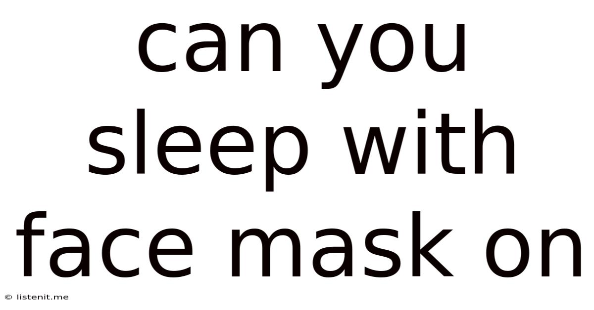 Can You Sleep With Face Mask On