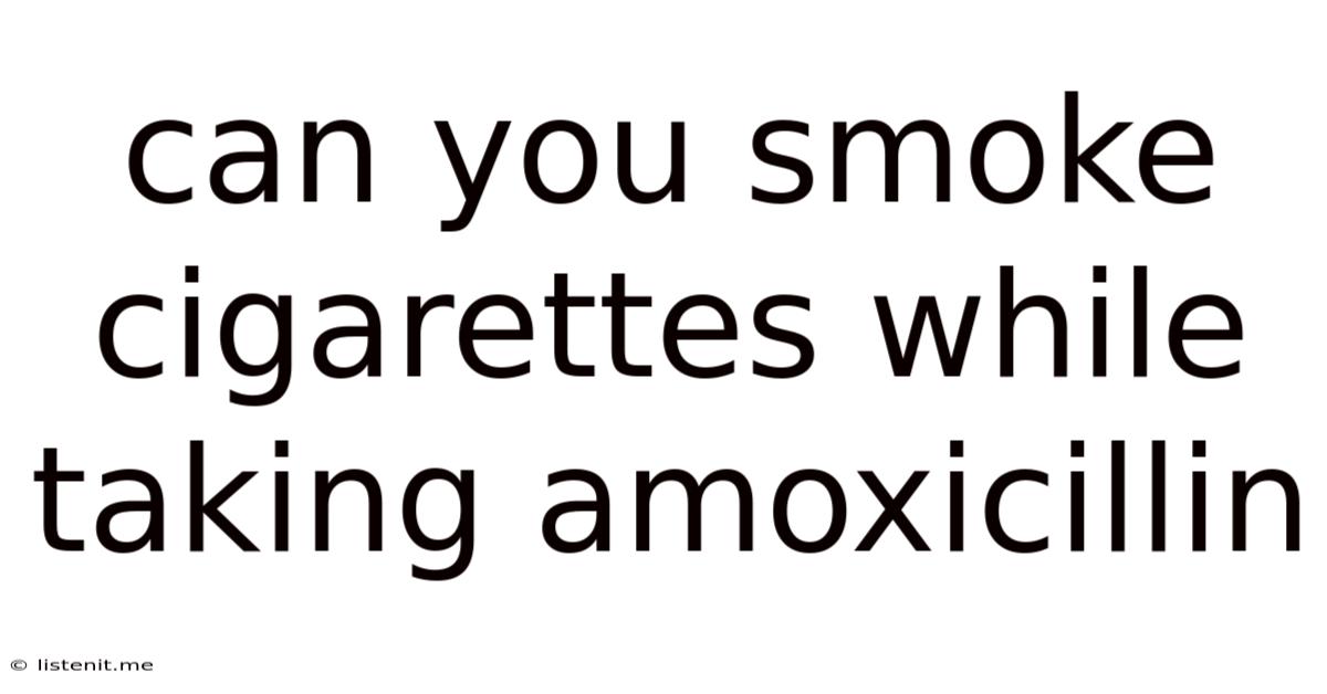 Can You Smoke Cigarettes While Taking Amoxicillin