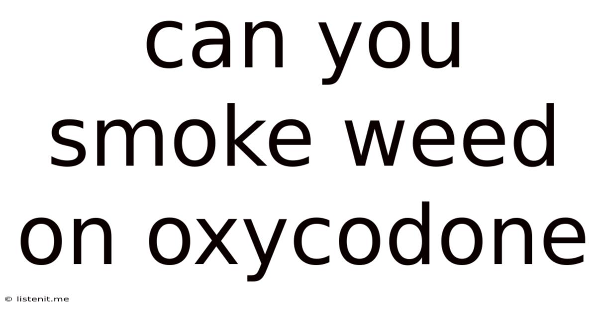 Can You Smoke Weed On Oxycodone