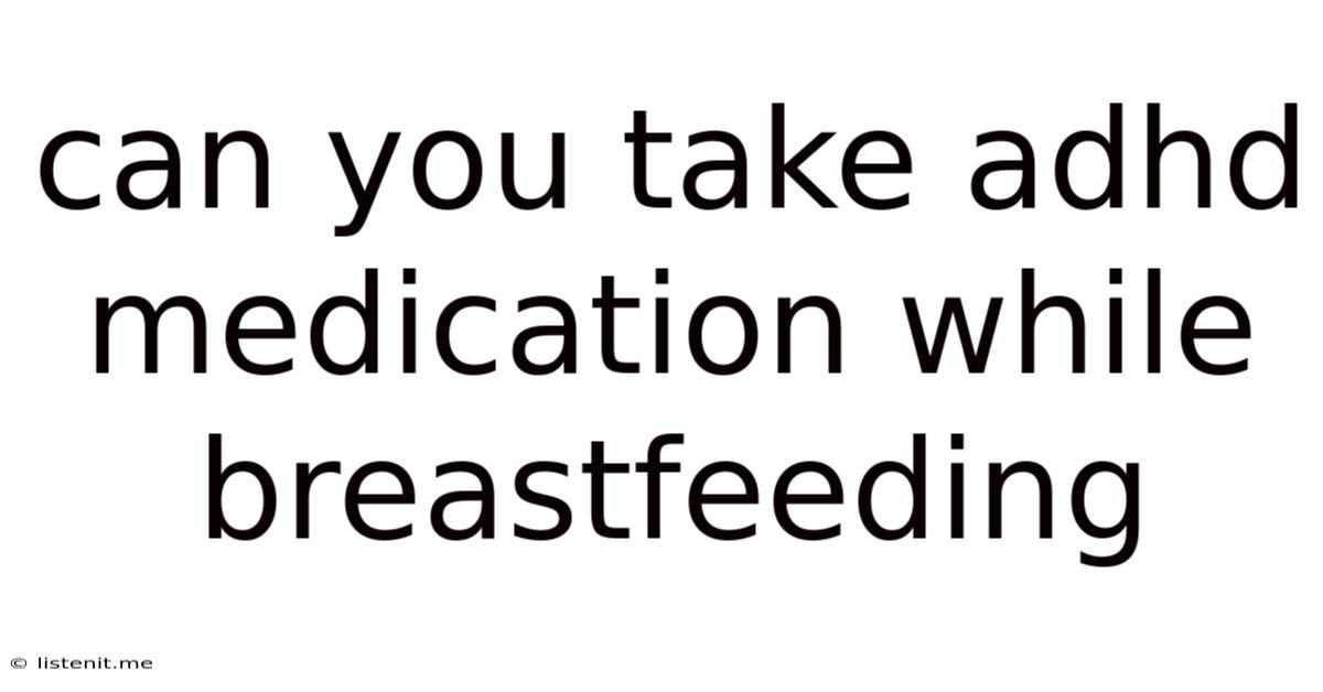 Can You Take Adhd Medication While Breastfeeding
