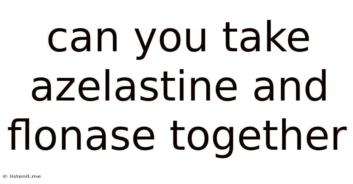 Can You Take Azelastine And Flonase Together