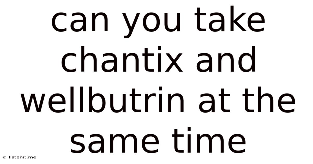 Can You Take Chantix And Wellbutrin At The Same Time