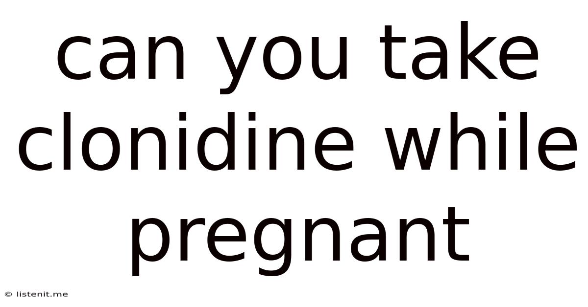 Can You Take Clonidine While Pregnant