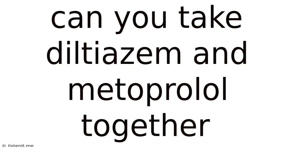 Can You Take Diltiazem And Metoprolol Together