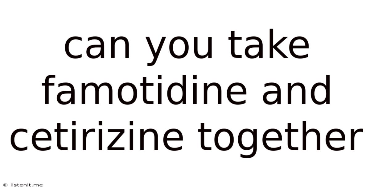 Can You Take Famotidine And Cetirizine Together