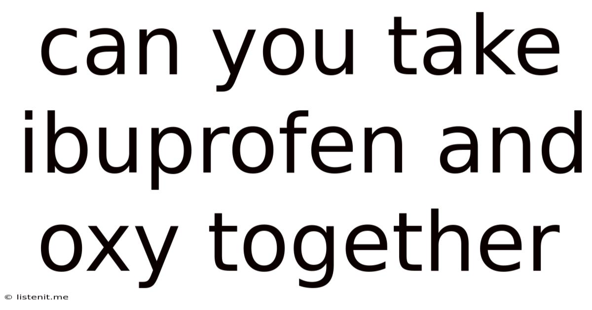 Can You Take Ibuprofen And Oxy Together