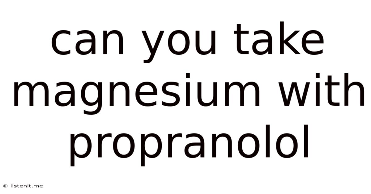 Can You Take Magnesium With Propranolol