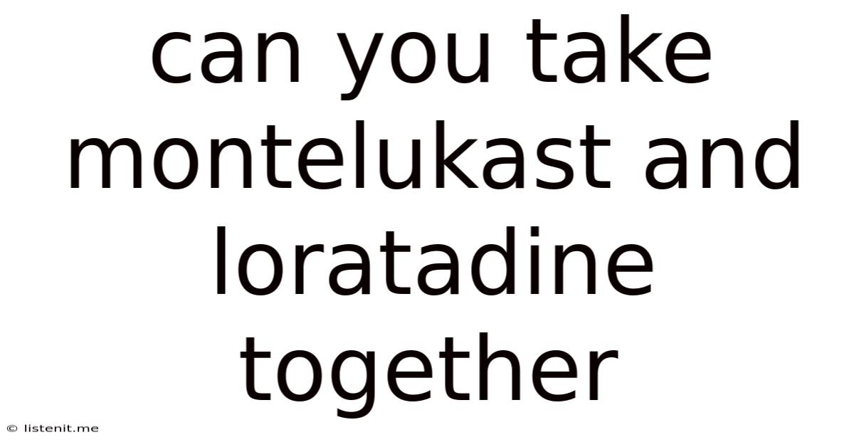 Can You Take Montelukast And Loratadine Together