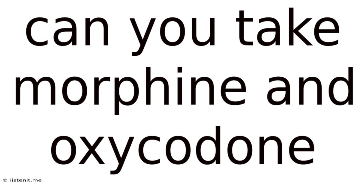 Can You Take Morphine And Oxycodone
