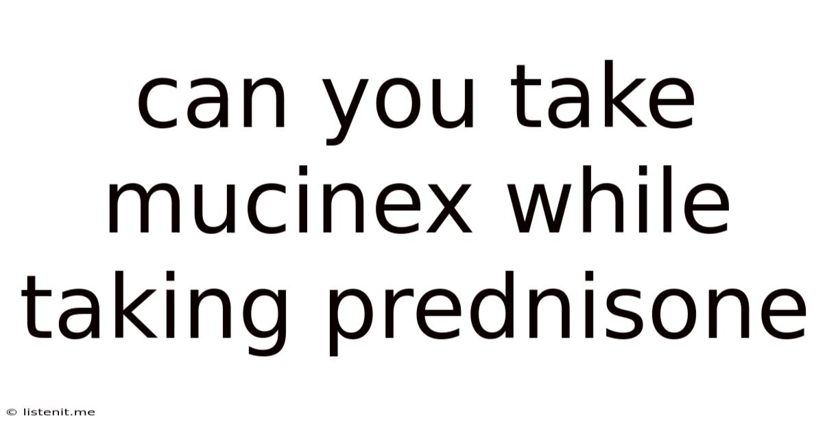Can You Take Mucinex While Taking Prednisone