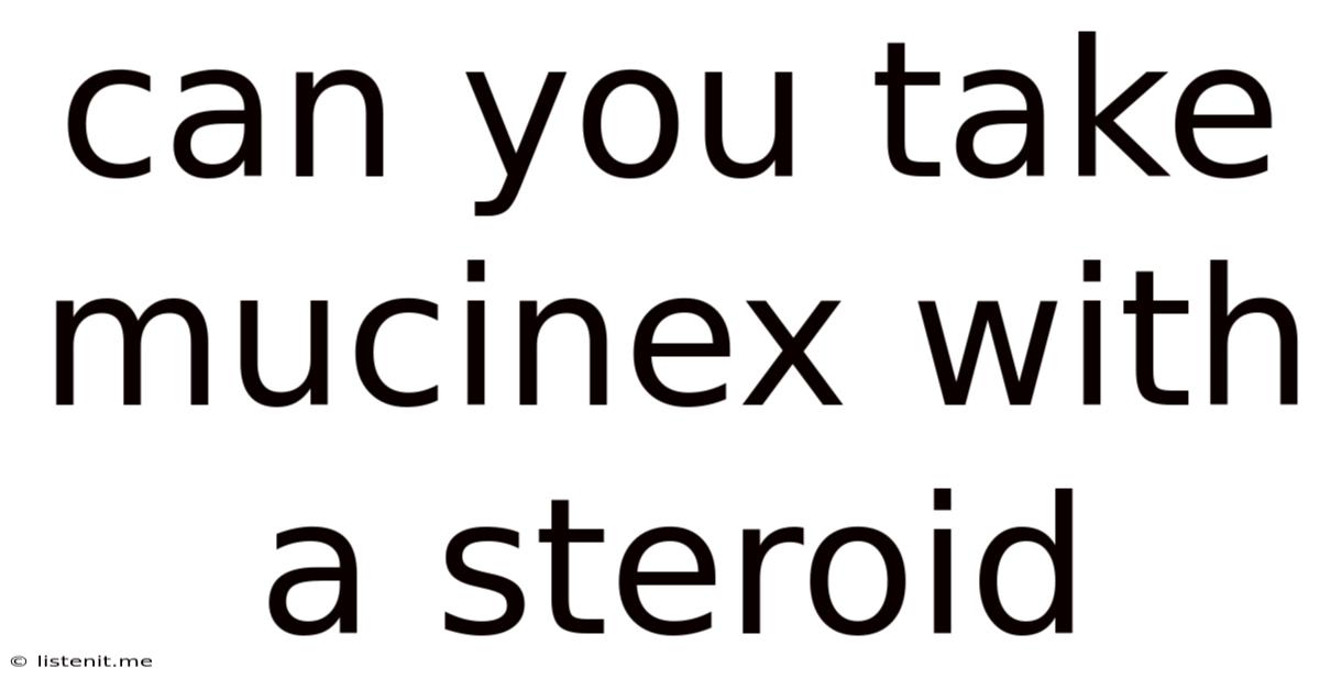 Can You Take Mucinex With A Steroid