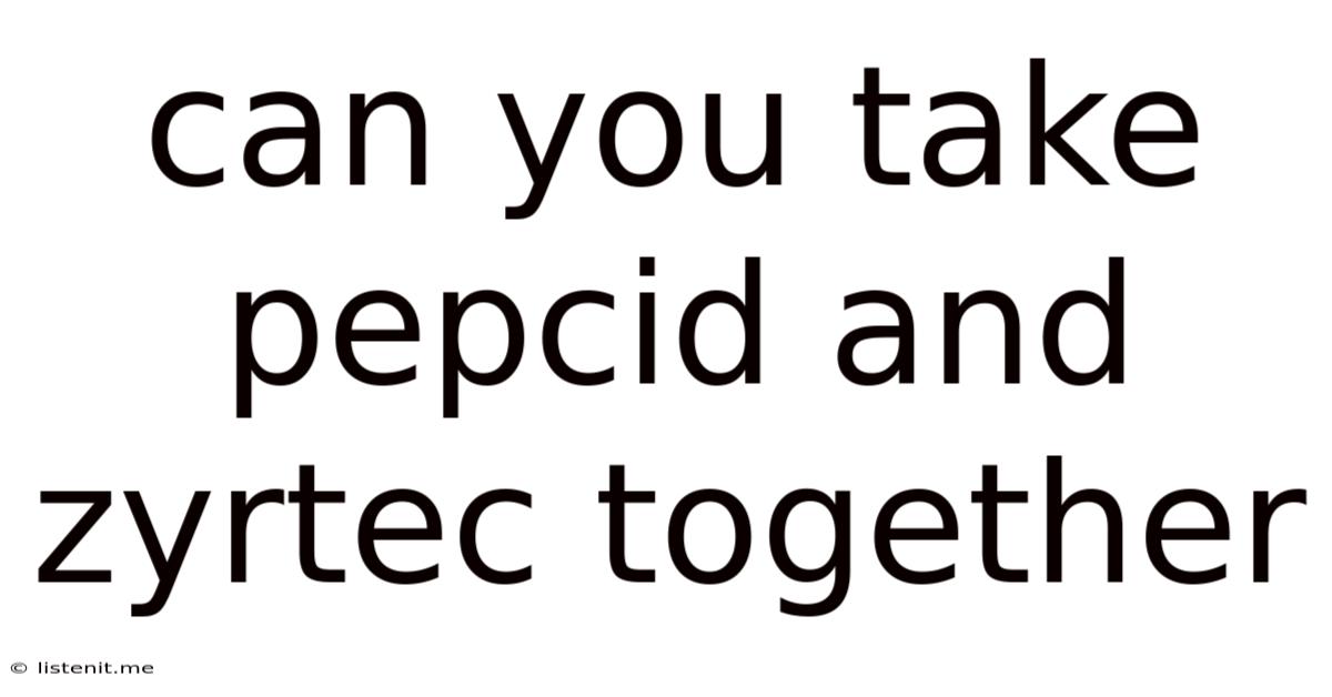Can You Take Pepcid And Zyrtec Together