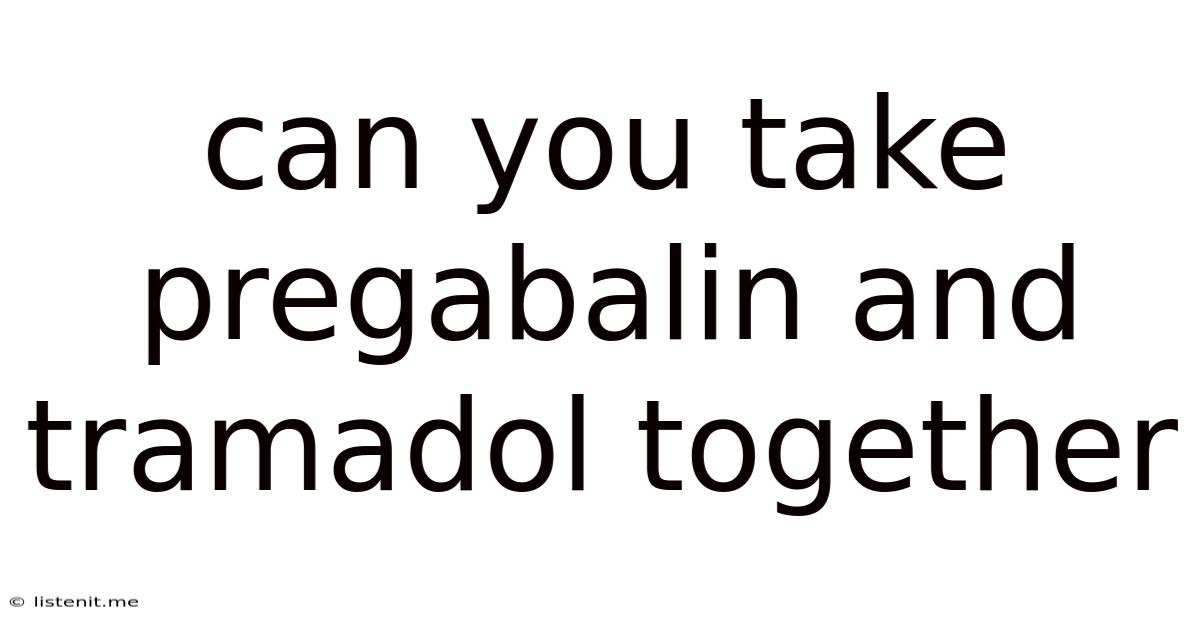 Can You Take Pregabalin And Tramadol Together